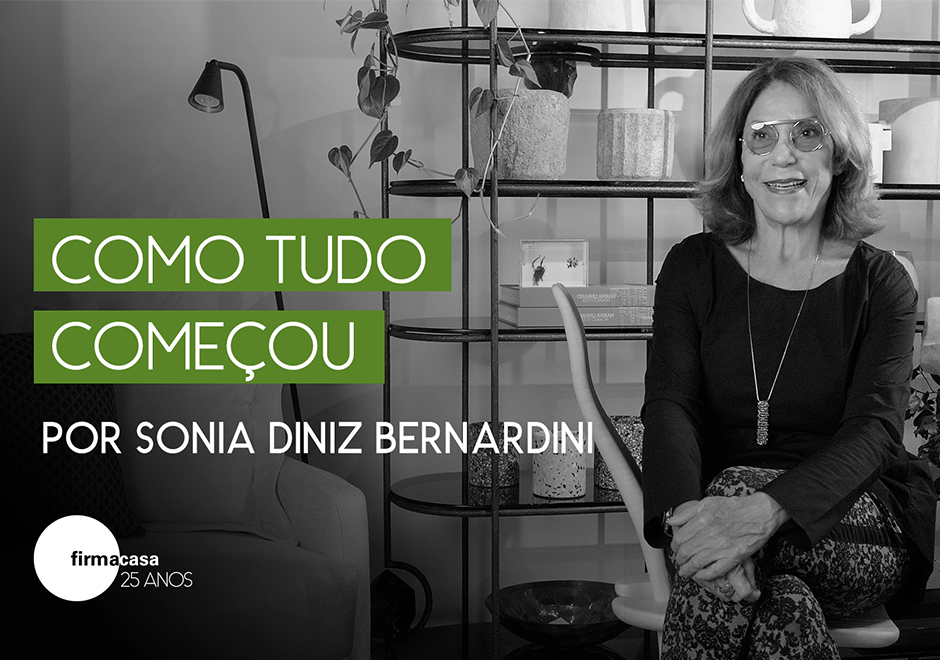 Firma Casa 25 anos - Sonia Diniz Bernardini conta onde tudo começou